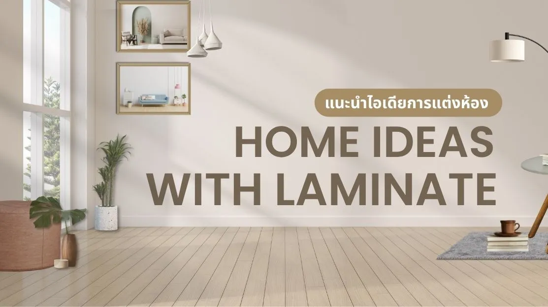 แนะนำไอเดียตกแต่งห้องด้วย พื้นลามิเนต พร้อมข้อควรระวังและวิธีดูแลพื้นไม้ให้ใช้งานได้นาน