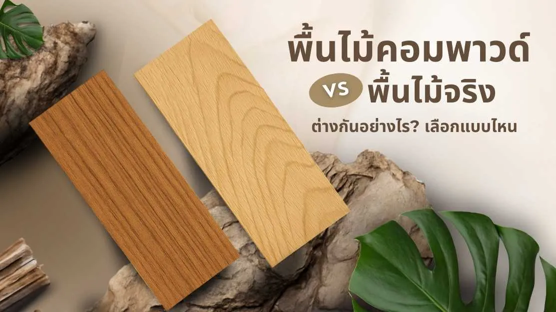 พื้นไม้คอมพาวด์ vs พื้นไม้จริง เปรียบเทียบความแตกต่างเพื่อเลือกวัสดุปูพื้นที่คุ้มค่าที่สุดสำหรับบ้าน