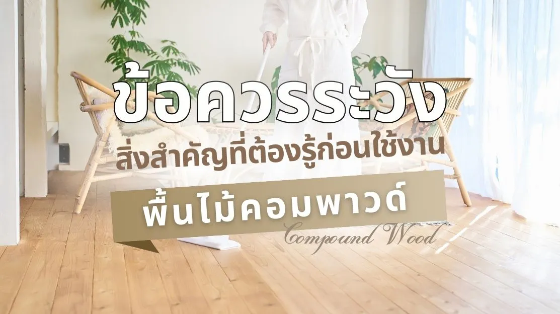 พื้นไม้คอมพาวด์ ข้อควรระวัง วิธีดูแลรักษา และการติดตั้งอย่างถูกวิธี