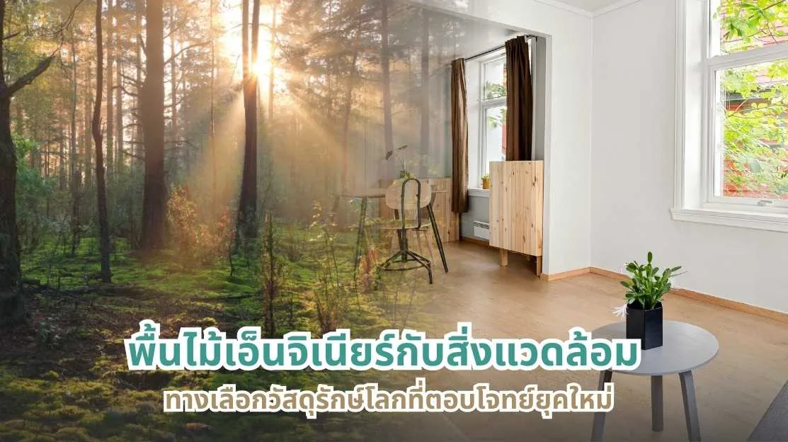 พื้นไม้เอ็นจิเนียร์กับสิ่งแวดล้อม วัสดุปูพื้นรักษ์โลกตอบโจทย์บ้านยุคใหม่