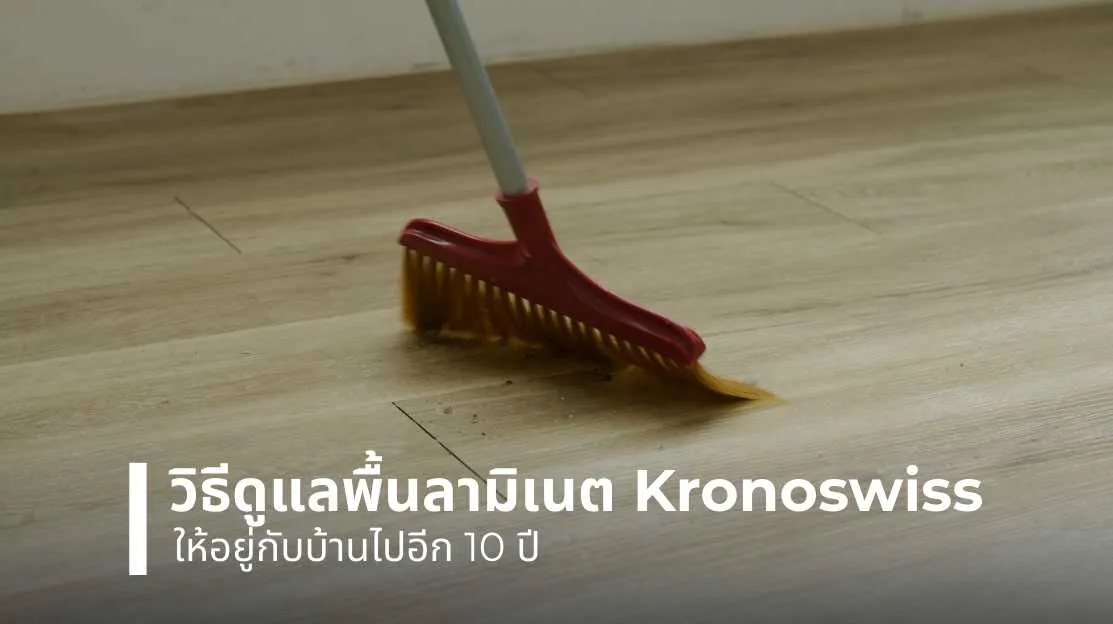 วิธีดูแลพื้นลามิเนต Kronoswiss ให้อยู่กับบ้านได้ยาวนาน 10 ปี