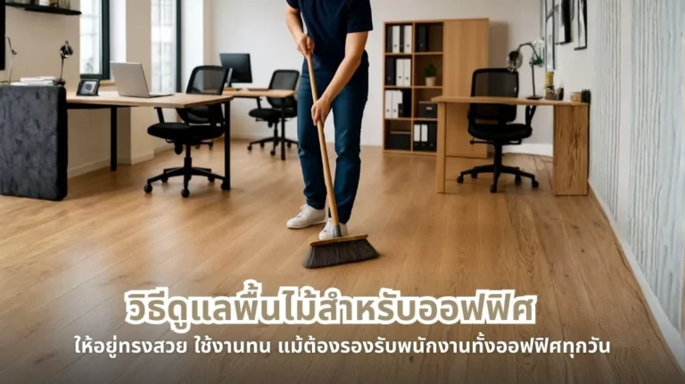 การดูแลพื้นไม้ในออฟฟิศให้ทนทานและสวยเรียบร้อย แม้ต้องใช้งานหนักทุกวัน