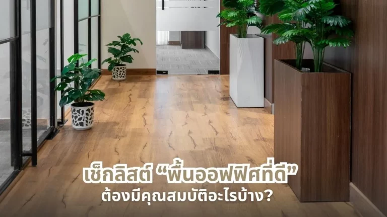 เช็กลิสต์คุณสมบัติพื้นออฟฟิศที่ดี เช่น ทนรอย กันน้ำ และรองรับการใช้งานหนัก