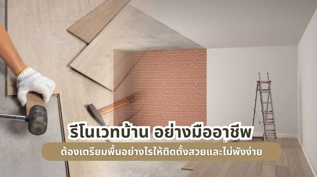 รีโนเวทบ้านอย่างมืออาชีพ เตรียมพื้นอย่างไรให้ติดตั้งสวยและไม่พังง่าย