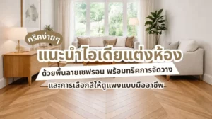 รูปภาพแนะนำไอเดียแต่งห้องด้วยพื้นลายเชฟรอน พร้อมทริคการจัดวาง และการเลือกสีให้ดูแพงแบบมืออาชีพ