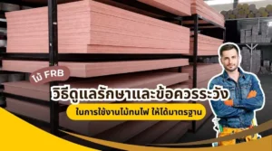 ภาพการดูแลและตรวจสอบไม้ทนไฟ FRB หลังติดตั้ง แสดงวิธีดูแลรักษาและข้อควรระวังในการใช้งานไม้ทนไฟ ไม้ FRB ให้ได้มาตรฐาน