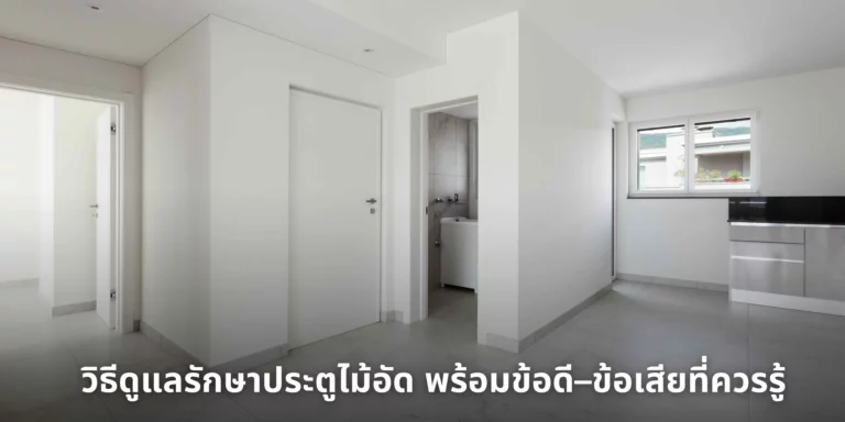 วิธีดูแลรักษาประตูไม้อัด พร้อมข้อดีและข้อเสียของประตูไม้ เพื่อยืดอายุการใช้งานและลดปัญหาการบวมจากความชื้น