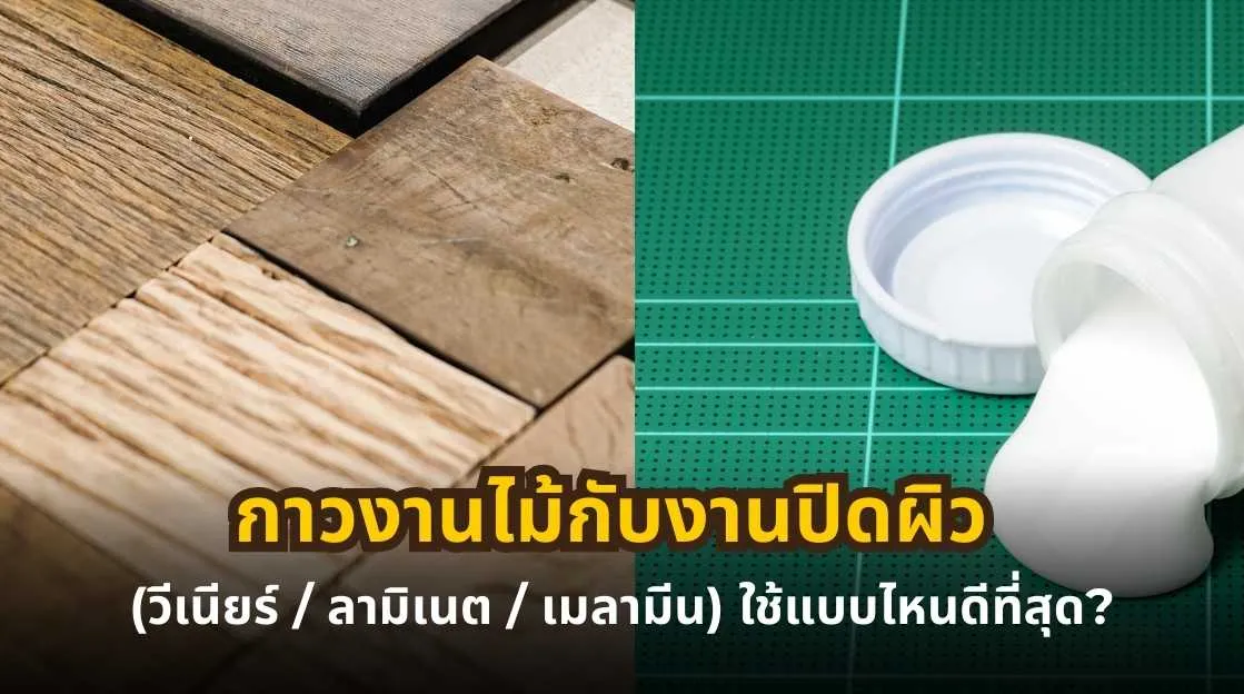 กาวงานไม้กับงานปิดผิว วีเนียร์ ลามิเนต เมลามีน ใช้แบบไหนดีที่สุด