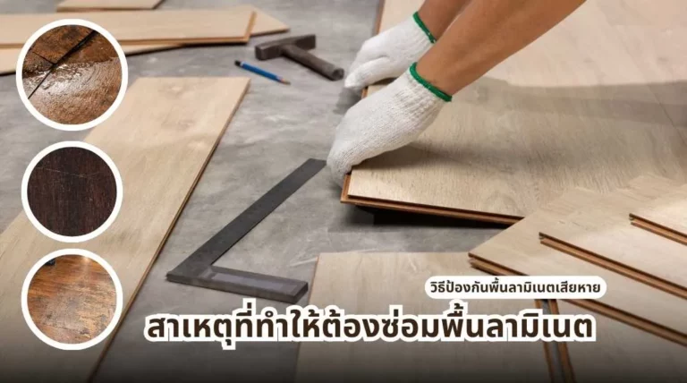 สาเหตุที่ทำให้ต้องซ่อมพื้นลามิเนต และวิธีป้องกันพื้นลามิเนตเสียหายจากความชื้นและการใช้งาน