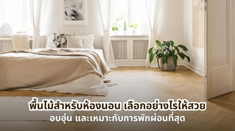 พื้นไม้สำหรับห้องนอนโทนอบอุ่น พร้อมแนวทางเลือกวัสดุปูพื้นให้สวยงาม ผ่อนคลาย และเหมาะกับการพักผ่อน