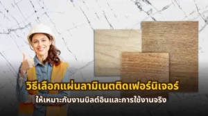 วิธีเลือกแผ่นลามิเนตติดเฟอร์นิเจอร์ให้เหมาะกับงานบิลต์อิน ตู้ โต๊ะ และการใช้งานจริงภายในบ้าน