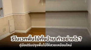 รีโนเวทพื้นไม้ทั้งบ้าน ทำอย่างไร คู่มือปรับปรุงพื้นไม้ให้สวยเหมือนใหม่