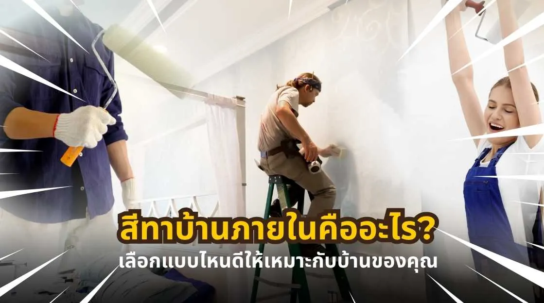 สีทาบ้านภายในคืออะไร พร้อมคำแนะนำการเลือกสีทาภายในให้เหมาะกับบ้านของคุณ