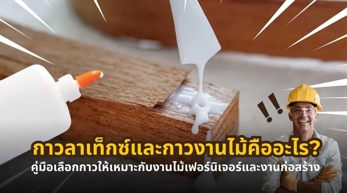 กาวลาเท็กซ์และกาวงานไม้คืออะไร คู่มือเลือกกาวให้เหมาะกับงานไม้เฟอร์นิเจอร์และงานก่อสร้าง