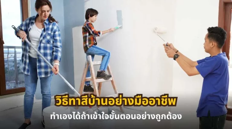 วิธีทาสีบ้านอย่างมืออาชีพ พร้อมแนะนำขั้นตอนการทาสีบ้านให้ทำเองได้อย่างถูกต้อง