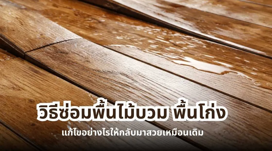 วิธีซ่อมพื้นไม้บวม พื้นโก่ง และพื้นไม้เป็นรอย เพื่อให้พื้นไม้กลับมาสวยเหมือนเดิม