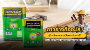กาวยางคืออะไร คู่มือเลือกกาวยางสำหรับงานไม้ งานปิดผิว ลามิเนต และงานเฟอร์นิเจอร์