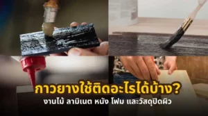 กาวยางใช้ติดอะไรได้บ้าง งานไม้ ลามิเนต หนัง โฟม และวัสดุปิดผิว