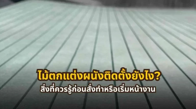 ไม้ตกแต่งผนังสำหรับงานภายใน พร้อมข้อมูลวิธีติดตั้งและสิ่งที่ควรรู้ก่อนเริ่มหน้างาน