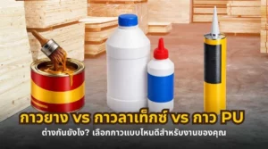 กาวยาง vs กาวลาเท็กซ์ vs กาว PU ต่างกันยังไง และเลือกกาวแบบไหนดีสำหรับงานไม้