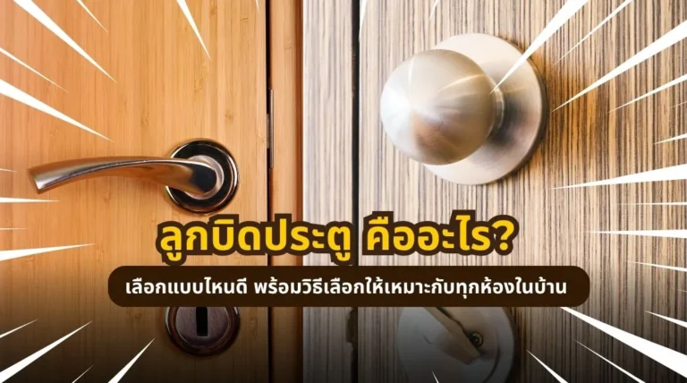 ลูกบิดประตูคืออะไร รู้จักประเภท วัสดุ การใช้งาน และวิธีเลือกลูกบิดประตูให้เหมาะกับทุกห้องในบ้าน