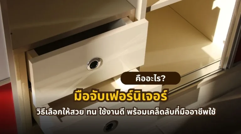 มือจับเฟอร์นิเจอร์คืออะไร พร้อมประเภทและวิธีเลือกมือจับให้สวย ทน และเหมาะกับการใช้งาน
