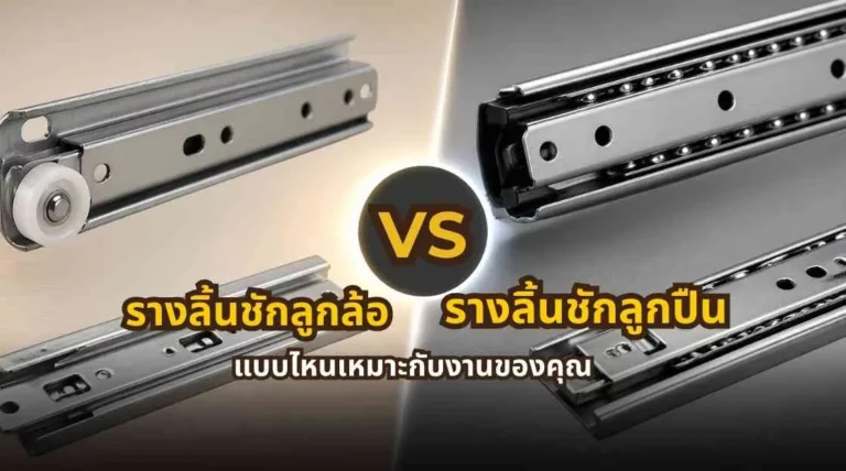 รางลิ้นชักลูกล้อ vs รางลิ้นชักลูกปืน ต่างกันยังไง แบบไหนเหมาะกับงาน