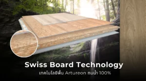 Swiss Board Technology เทคโนโลยีพื้น Artureon ทนน้ำ 100% จาก SWISS KRONO ที่ช่วยให้พื้นแข็งแรง เสถียร และใช้งานได้ยาวนาน